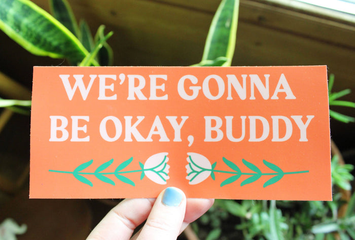 Gonna Be Okay Buddy Bumper Sticker